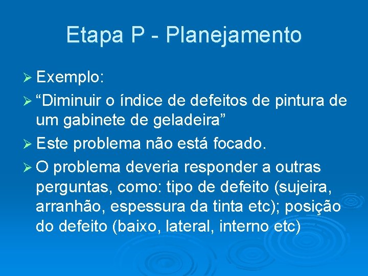 Etapa P - Planejamento Ø Exemplo: Ø “Diminuir o índice de defeitos de pintura