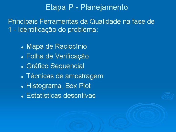 Etapa P - Planejamento Principais Ferramentas da Qualidade na fase de 1 - Identificação