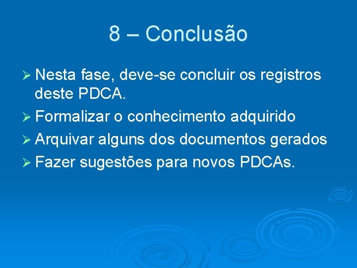 8 – Conclusão Ø Nesta fase, deve-se concluir os registros deste PDCA. Ø Formalizar