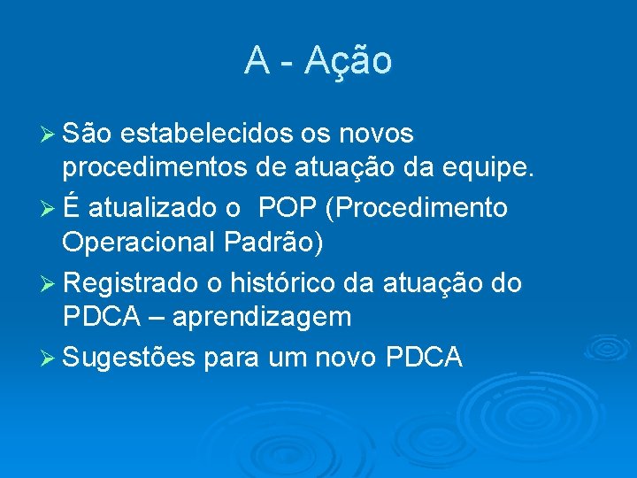 A - Ação Ø São estabelecidos os novos procedimentos de atuação da equipe. Ø