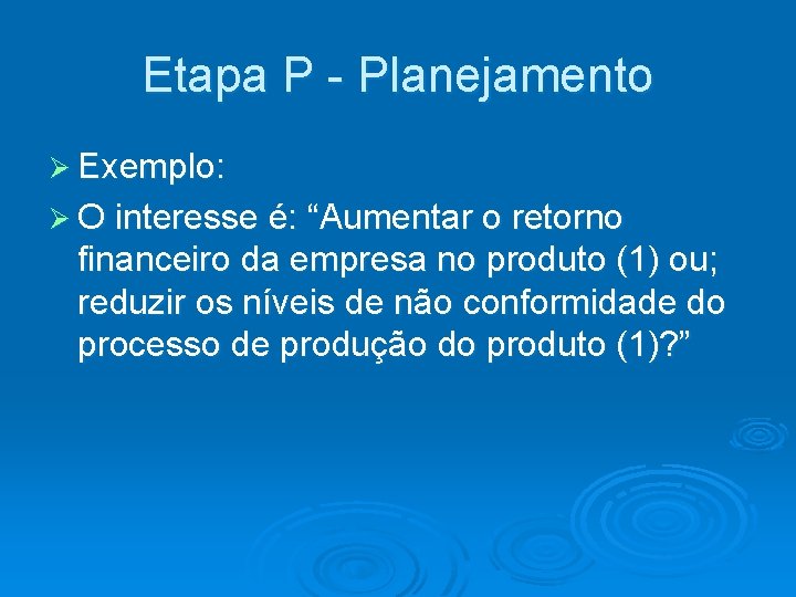 Etapa P - Planejamento Ø Exemplo: Ø O interesse é: “Aumentar o retorno financeiro