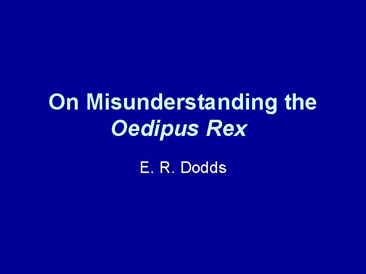 On Misunderstanding the Oedipus Rex E. R. Dodds 