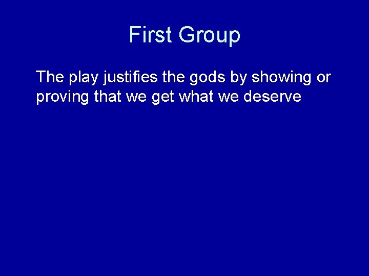 First Group The play justifies the gods by showing or proving that we get