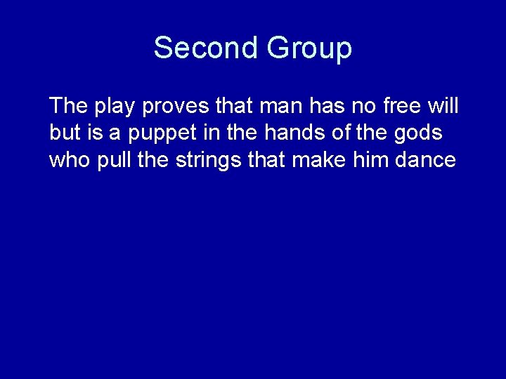 Second Group The play proves that man has no free will but is a