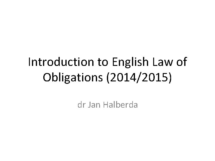 Introduction to English Law of Obligations (2014/2015) dr Jan Halberda 