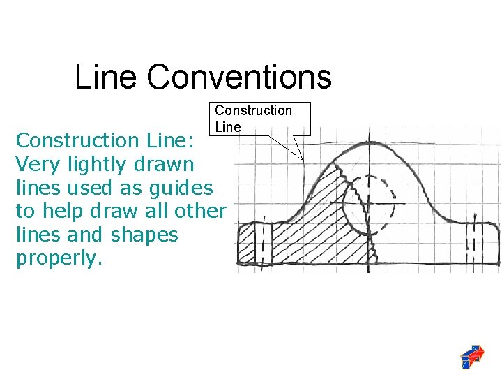 Line Conventions Construction Line: Very lightly drawn lines used as guides to help draw