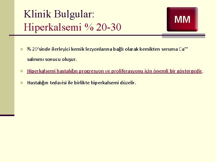 Klinik Bulgular: Hiperkalsemi % 20 -30 n MM % 20’sinde ilerleyici kemik lezyonlarına bağlı