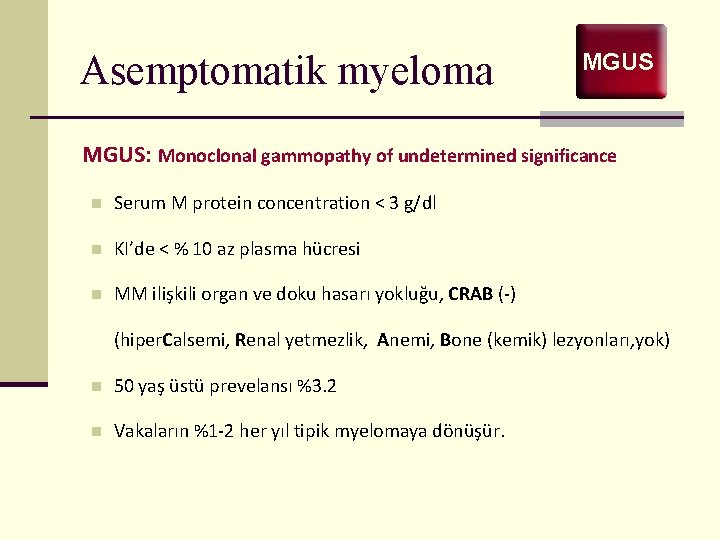 Asemptomatik myeloma MGUS: Monoclonal gammopathy of undetermined significance n Serum M protein concentration <