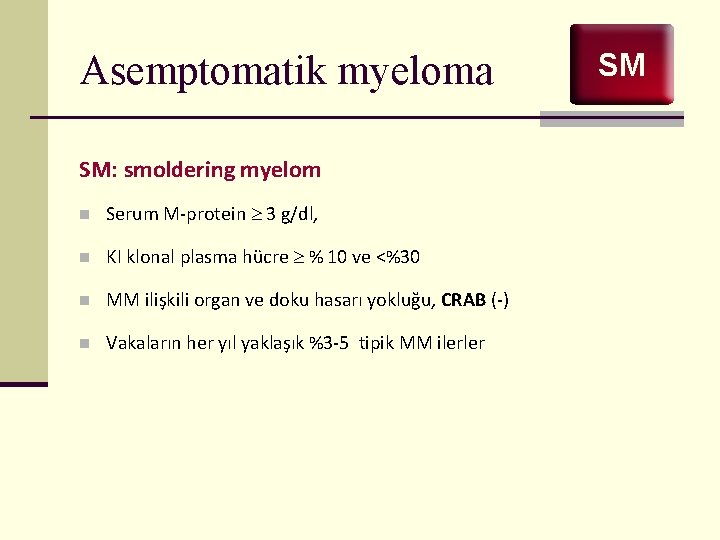 Asemptomatik myeloma SM: smoldering myelom n Serum M-protein 3 g/dl, n KI klonal plasma
