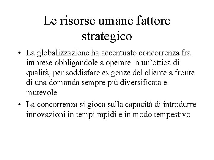 Le risorse umane fattore strategico • La globalizzazione ha accentuato concorrenza fra imprese obbligandole