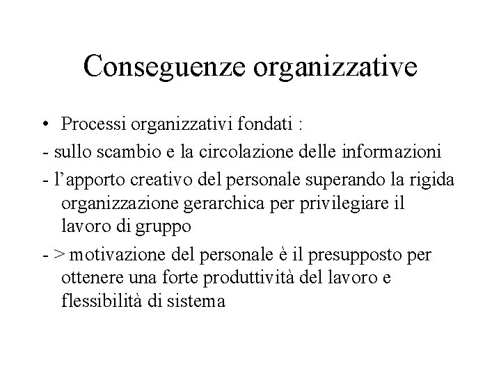 Conseguenze organizzative • Processi organizzativi fondati : - sullo scambio e la circolazione delle