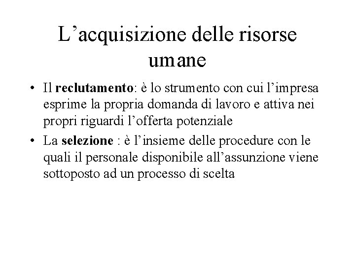 L’acquisizione delle risorse umane • Il reclutamento: è lo strumento con cui l’impresa esprime