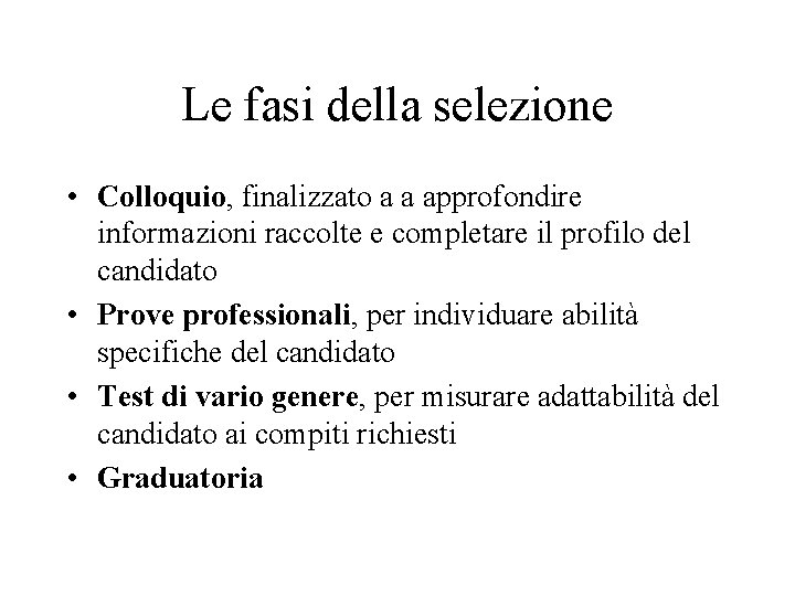 Le fasi della selezione • Colloquio, finalizzato a a approfondire informazioni raccolte e completare