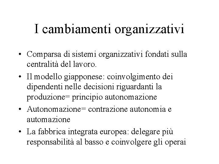 I cambiamenti organizzativi • Comparsa di sistemi organizzativi fondati sulla centralità del lavoro. •