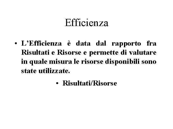 Efficienza • L’Efficienza è data dal rapporto fra Risultati e Risorse e permette di