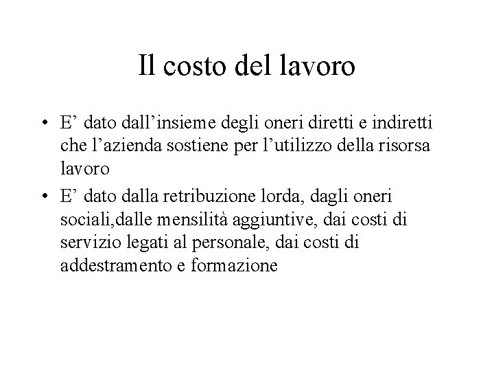 Il costo del lavoro • E’ dato dall’insieme degli oneri diretti e indiretti che