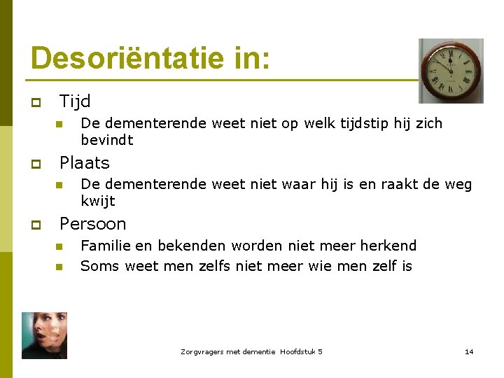 Desoriëntatie in: p Tijd n p Plaats n p De dementerende weet niet op