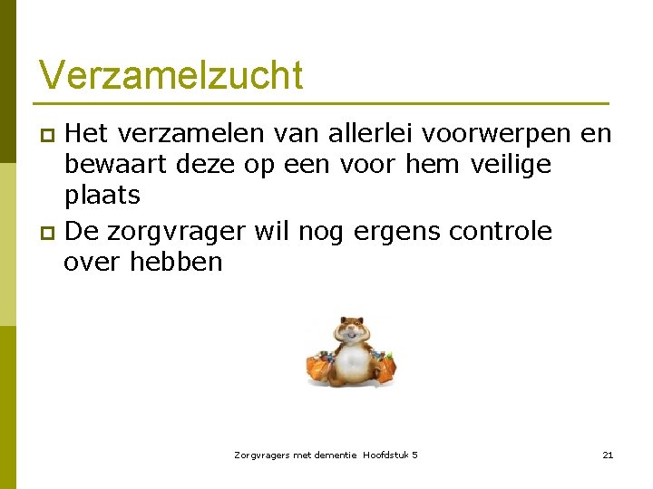 Verzamelzucht Het verzamelen van allerlei voorwerpen en bewaart deze op een voor hem veilige