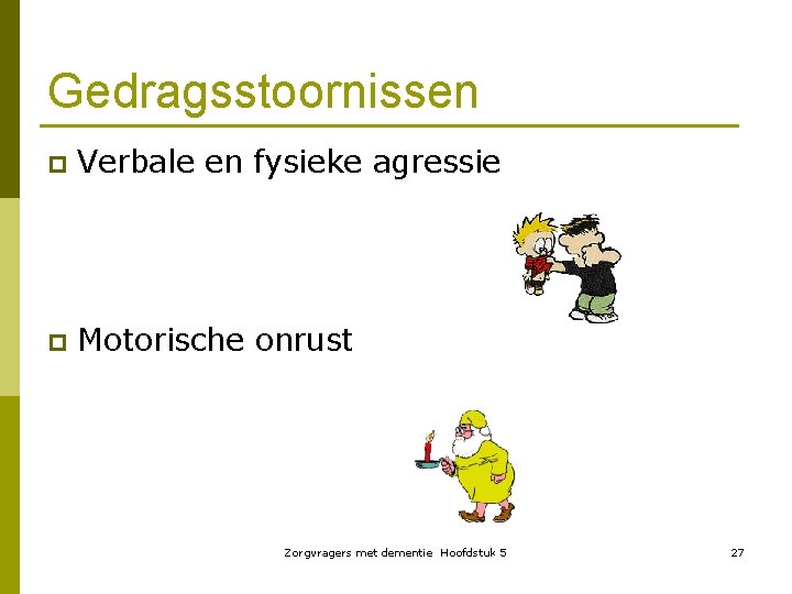 Gedragsstoornissen p Verbale en fysieke agressie p Motorische onrust Zorgvragers met dementie Hoofdstuk 5