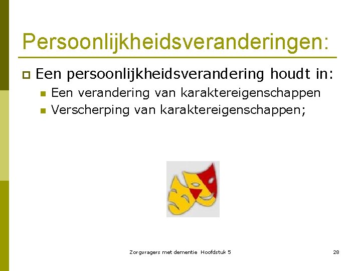 Persoonlijkheidsveranderingen: p Een persoonlijkheidsverandering houdt in: n n Een verandering van karaktereigenschappen Verscherping van