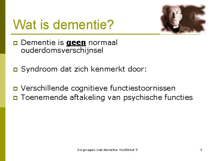 Wat is dementie? p Dementie is geen normaal ouderdomsverschijnsel p Syndroom dat zich kenmerkt