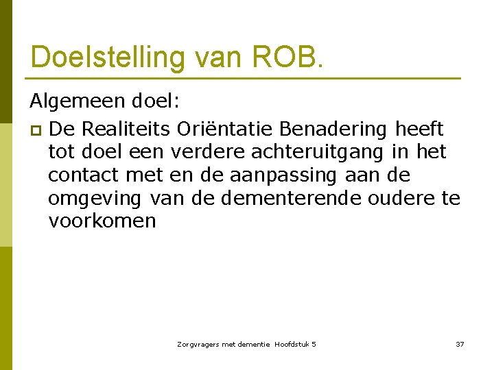 Doelstelling van ROB. Algemeen doel: p De Realiteits Oriëntatie Benadering heeft tot doel een