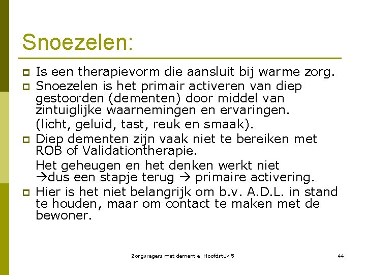 Snoezelen: p p Is een therapievorm die aansluit bij warme zorg. Snoezelen is het