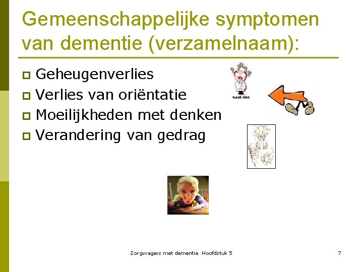 Gemeenschappelijke symptomen van dementie (verzamelnaam): Geheugenverlies p Verlies van oriëntatie p Moeilijkheden met denken