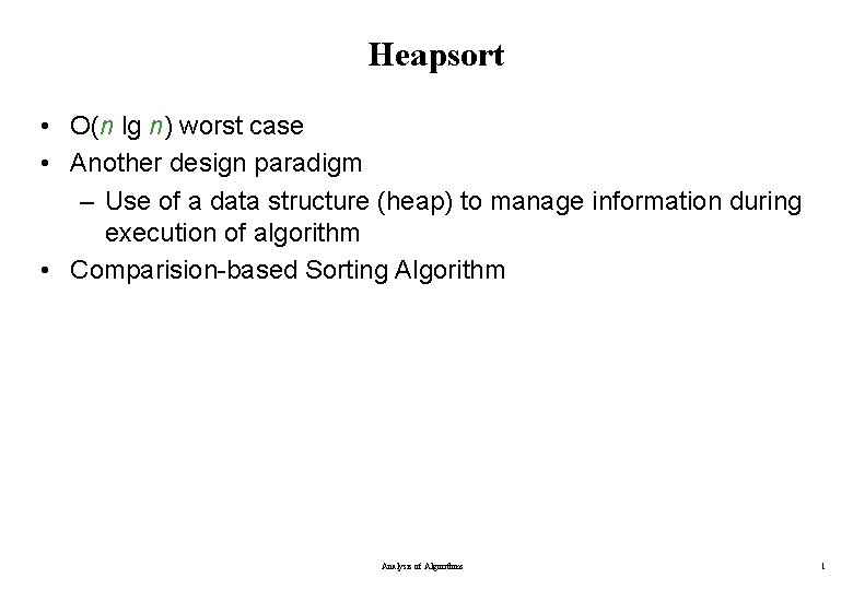 Heapsort • O(n lg n) worst case • Another design paradigm – Use of