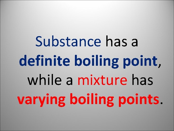 Substance has a definite boiling point, while a mixture has varying boiling points. 
