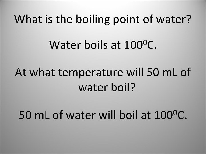 What is the boiling point of water? Water boils at 1000 C. At what