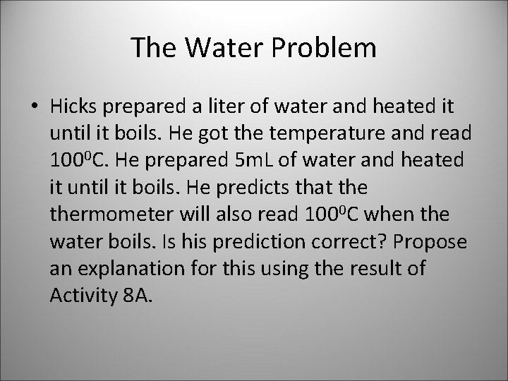 The Water Problem • Hicks prepared a liter of water and heated it until