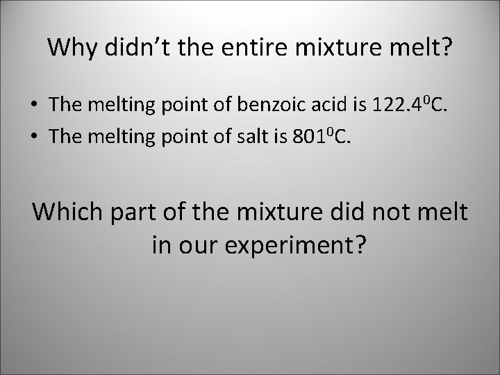 Why didn’t the entire mixture melt? • The melting point of benzoic acid is