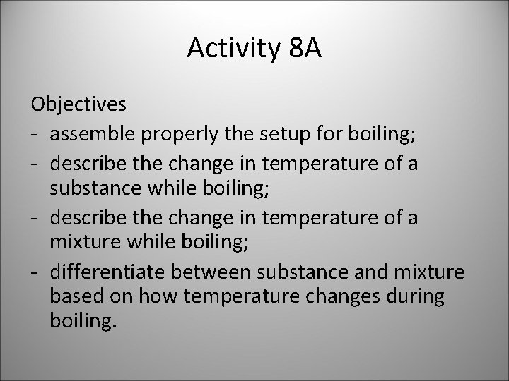 Activity 8 A Objectives - assemble properly the setup for boiling; - describe the