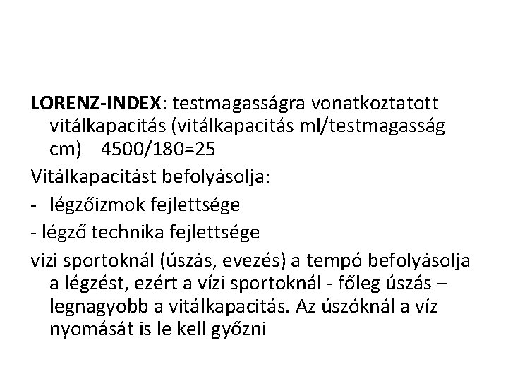 LORENZ-INDEX: testmagasságra vonatkoztatott vitálkapacitás (vitálkapacitás ml/testmagasság cm) 4500/180=25 Vitálkapacitást befolyásolja: - légzőizmok fejlettsége -