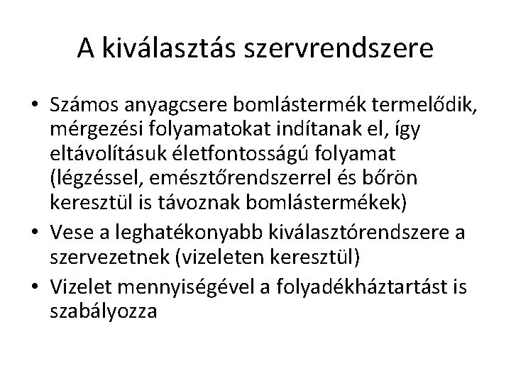 A kiválasztás szervrendszere • Számos anyagcsere bomlástermék termelődik, mérgezési folyamatokat indítanak el, így eltávolításuk