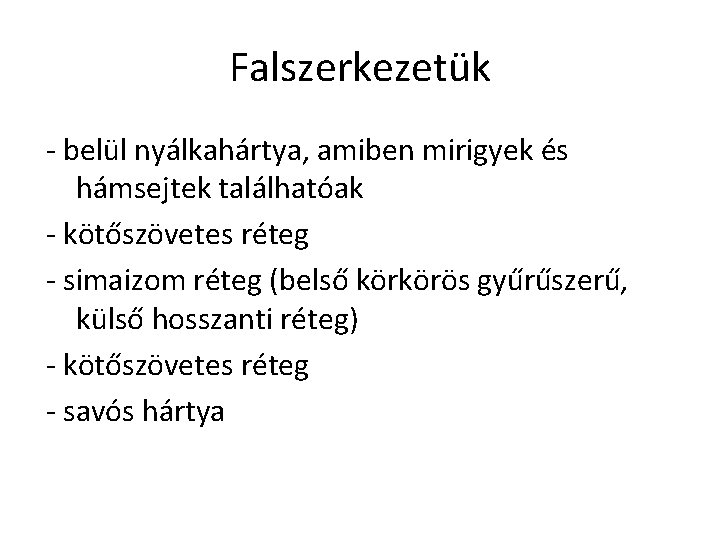 Falszerkezetük - belül nyálkahártya, amiben mirigyek és hámsejtek találhatóak - kötőszövetes réteg - simaizom