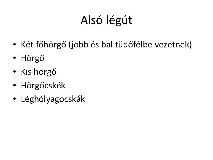 Alsó légút • • • Két főhörgő (jobb és bal tüdőfélbe vezetnek) Hörgő Kis