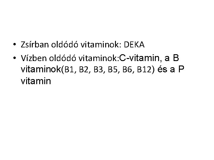  • Zsírban oldódó vitaminok: DEKA • Vízben oldódó vitaminok: C-vitamin, a B vitaminok(B