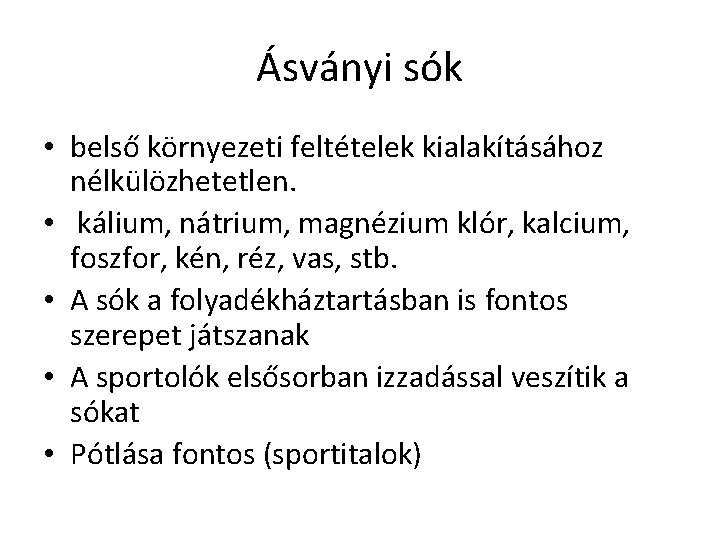 Ásványi sók • belső környezeti feltételek kialakításához nélkülözhetetlen. • kálium, nátrium, magnézium klór, kalcium,