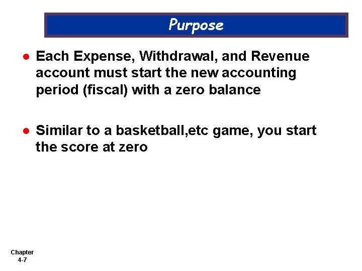 Purpose l Each Expense, Withdrawal, and Revenue account must start the new accounting period