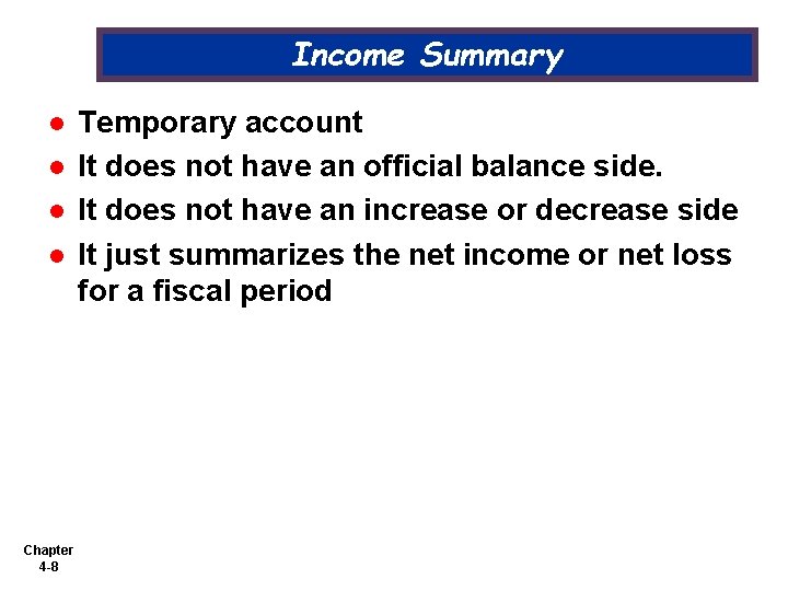 Income Summary l l Chapter 4 -8 Temporary account It does not have an