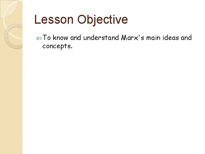 Lesson Objective To know and understand Marx's main ideas and concepts. 