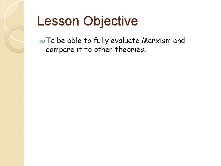 Lesson Objective To be able to fully evaluate Marxism and compare it to other