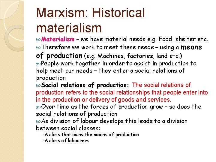 Marxism: Historical materialism Materialism – we have material needs e. g. Food, shelter etc.
