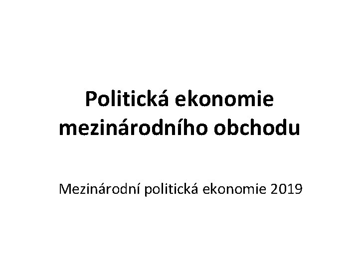 Politická ekonomie mezinárodního obchodu Mezinárodní politická ekonomie 2019 