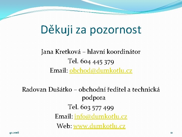 Děkuji za pozornost Jana Kretková – hlavní koordinátor Tel. 604 445 379 Email: obchod@dumkotlu.