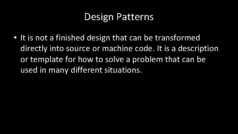 Design Patterns • It is not a finished design that can be transformed directly