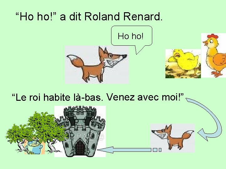 “Ho ho!” a dit Roland Renard. Ho ho! “Le roi habite là-bas. Venez avec