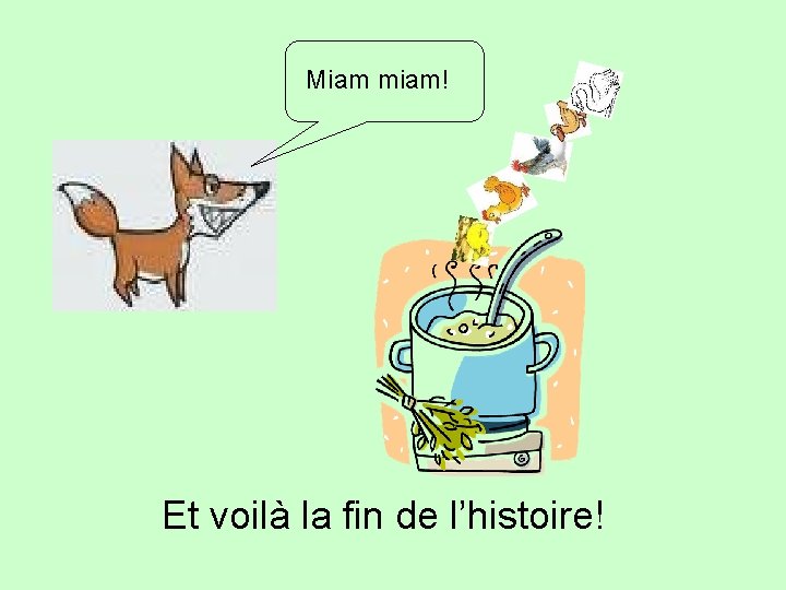 Miam miam! Et voilà la fin de l’histoire! 